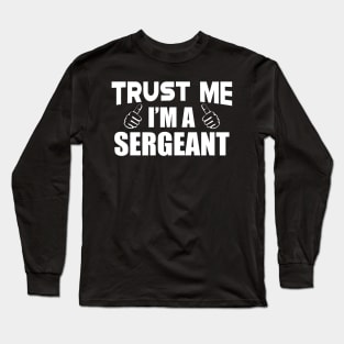 Sergeant - Trust me I'm a sergeant Long Sleeve T-Shirt